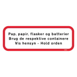 Pap, papir, flasker og batterier Brug de respektive containere Vis Hensyn - Hold orden skilt